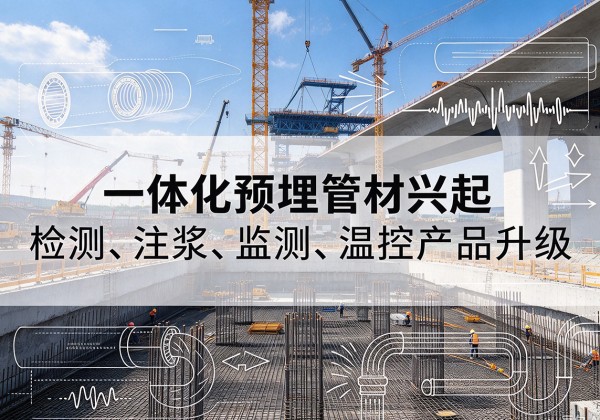 睢阳一体化管材产品兴起，声测注浆一体管、多功能预埋管应用增多